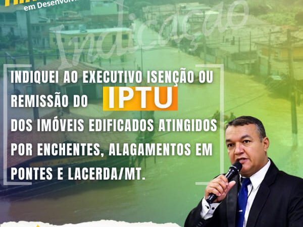 Vereador Clébio Motorista indica a Isenção ou Remissão do IPTU para Imóveis Atingidos por Eventos Naturais em Pontes e Lacerda/MT